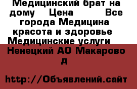 Медицинский брат на дому. › Цена ­ 250 - Все города Медицина, красота и здоровье » Медицинские услуги   . Ненецкий АО,Макарово д.